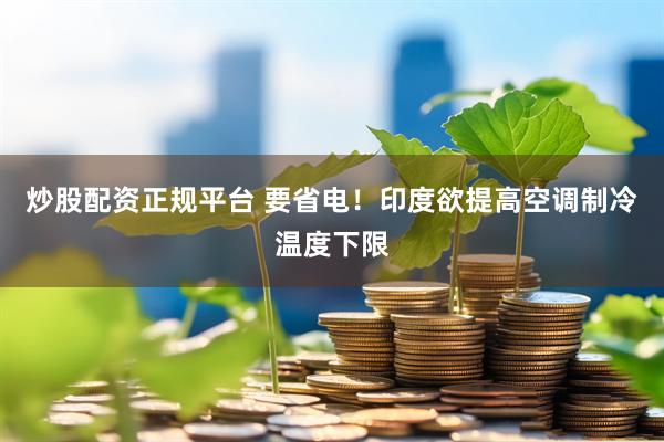 炒股配资正规平台 要省电！印度欲提高空调制冷温度下限